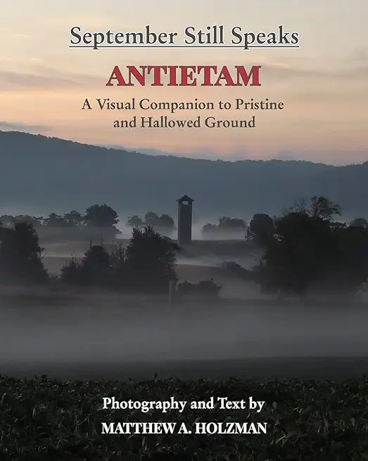 September Still Speaks: Antietam, A Visual Companion to Pristine and Hallowed Ground