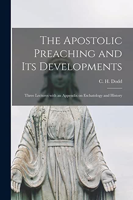 The Apostolic Preaching and Its Developments: Three Lectures With an Appendix on Eschatology and History
