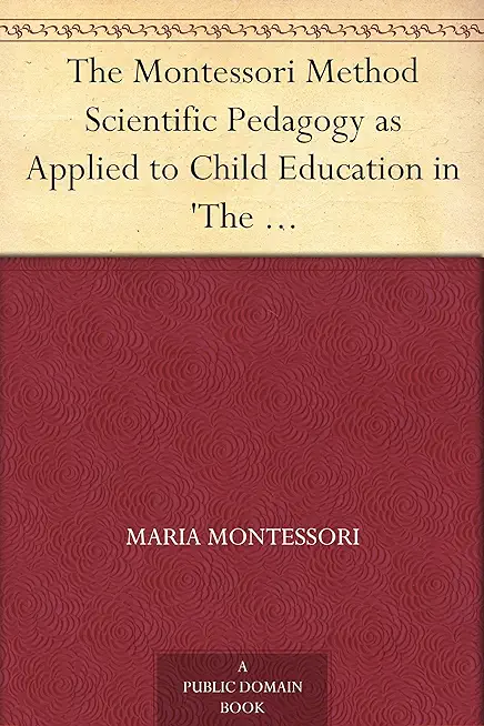 The Montessori Method: Scientific Pedagogy As Applied to Child Education in 