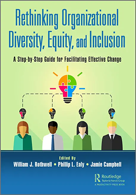 Rethinking Organizational Diversity, Equity, and Inclusion: A Step-By-Step Guide for Facilitating Effective Change