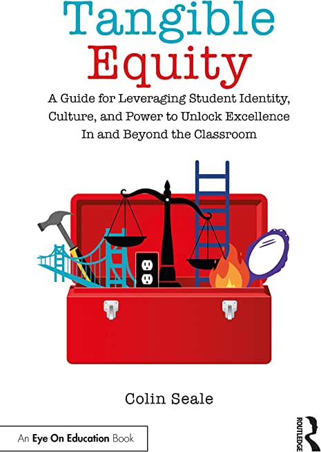 Tangible Equity: A Guide for Leveraging Student Identity, Culture, and Power to Unlock Excellence in and Beyond the Classroom