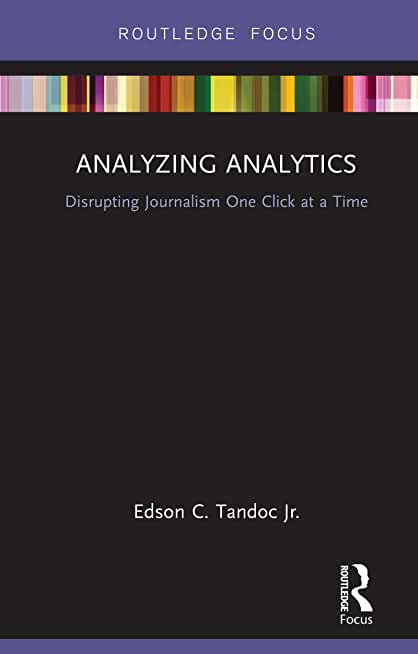 Analyzing Analytics: Disrupting Journalism One Click at a Time