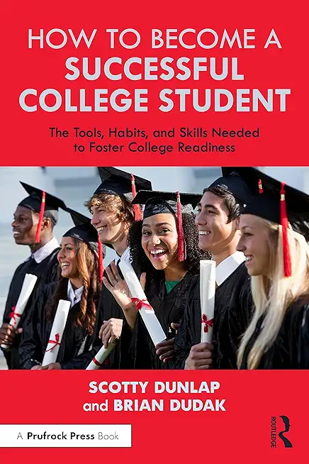 How to Become a Successful College Student: The Tools, Habits, and Skills Needed to Foster College Readiness