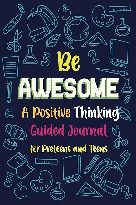 Be Awesome a Positive Thinking: Guided Journal for Preteens and Teens, Creative Writing Diary