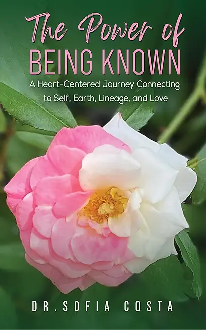 The Power of Being Known: A Heart-Centered Journey Connecting to Self, Earth, Lineage, and Love