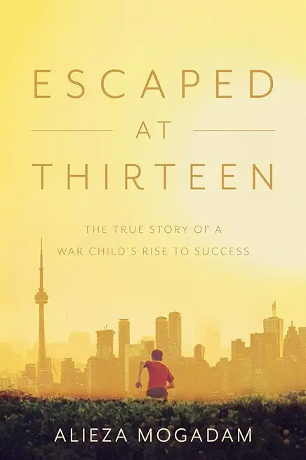 Escaped at Thirteen: The True Story of a War Child's Rise to Success