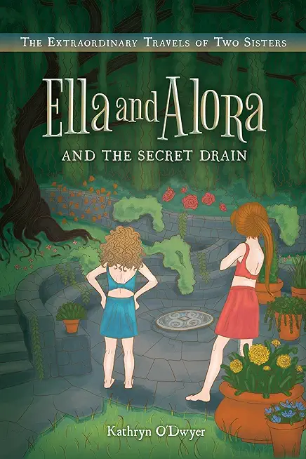 Ella and Alora and The Secret Drain: The Extraordinary Travels of Two Sisters