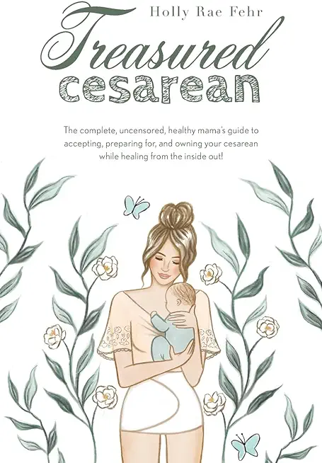 Treasured Cesarean: The complete, uncensored, healthy mama's guide to accepting, preparing for, and owning your cesarean while healing fro