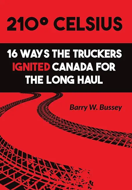 210Â° Celsius: 16 Ways the Truckers Ignited Canada for the Long Haul