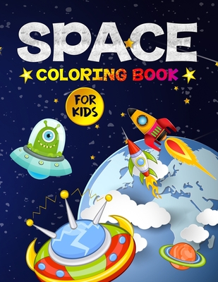 Space Coloring Book for Kids: Amazing Outer Space Coloring Designs Filled with Aliens, Planets, Stars, Rockets, Space Ships and Astronauts for Boys