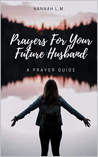 Prayers For Your Future Husband: A Prayer Guide