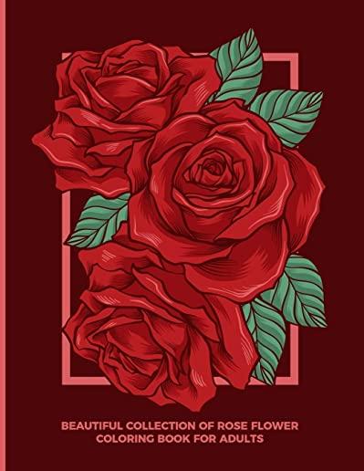 Beautiful Collection of Rose Flower Coloring Book For Adults: Fun, Easy and Relaxing Pages - Relaxation and De-Stress; Relief Activity Sheets; Images