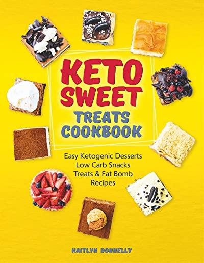 Keto Sweet Treats Cookbook: Easy Ketogenic Desserts, Low Carb Snacks, Treats & Fat Bomb Recipes