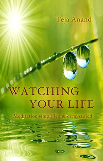 Watching Your Life: Meditation Simplified and Demystified