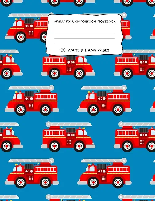 Primary Composition Notebook 120 Write & Draw Pages: for Elementary School Kids and Firetruck Lovers