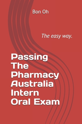 Passing The Pharmacy Australia Intern Oral Exam: The easy way.