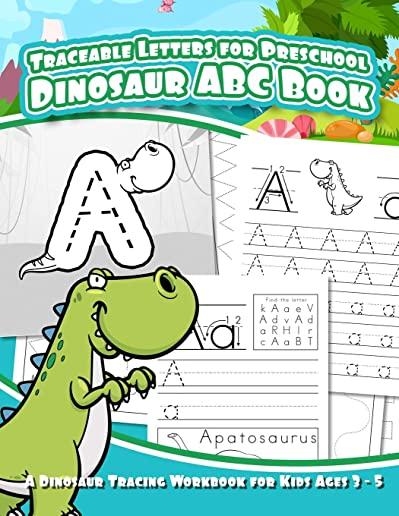 Traceable Letters for Preschool Dinosaur ABC Book: A Dinosaur Tracing Workbook for Kids Ages 3 - 5