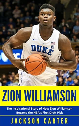 Zion Williamson: The Inspirational Story of How Zion Williamson Became the NBA's First Draft Pick