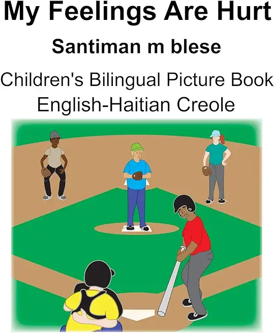 English-Haitian Creole My Feelings Are Hurt/Santiman m blese Children's Bilingual Picture Book