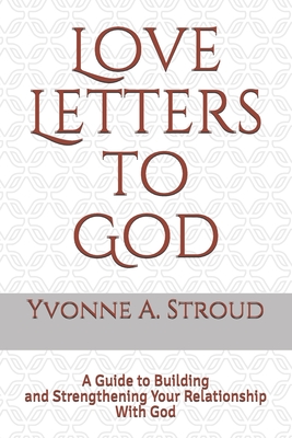 Love Letters to God: A Guide to Building and Strengthening Your Relationship with God