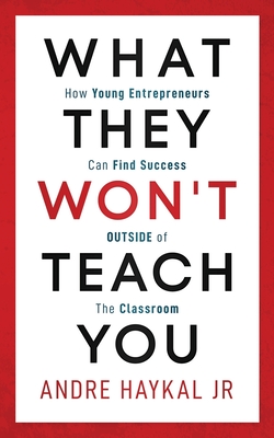 What They Won't Teach You: How Young Entrepreneurs Can Find Success OUTSIDE of The Classroom