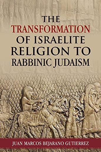 The Transformation of Israelite Religion to Rabbinic Judaism