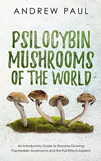 Psilocybin Mushrooms of the World: An Introductory Guide to Shrooms, Growing Psychedelic Mushrooms, and the Full Effects, Sapiens