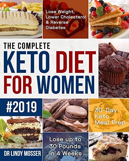 The Complete Keto Diet for Women #2019: Lose Weight, Lower Cholesterol & Reverse Diabetes 30-Day Keto Meal Prep Lose up to 30 Pounds in 4 Weeks