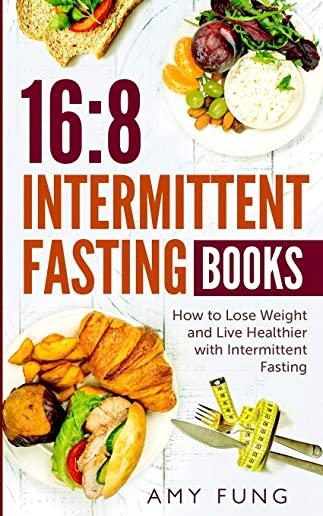 16/8 Intermittent Fasting Books: How to Lose Weight and Live Healthier with Intermittent Fasting
