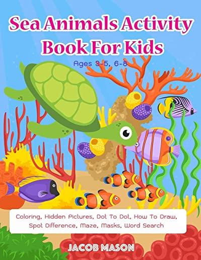 Sea Animals Activity Book For Kids Ages 3-5, 6-8: Coloring, Hidden Pictures, Dot To Dot, How To Draw, Spot Difference, Maze, Masks, Word Search