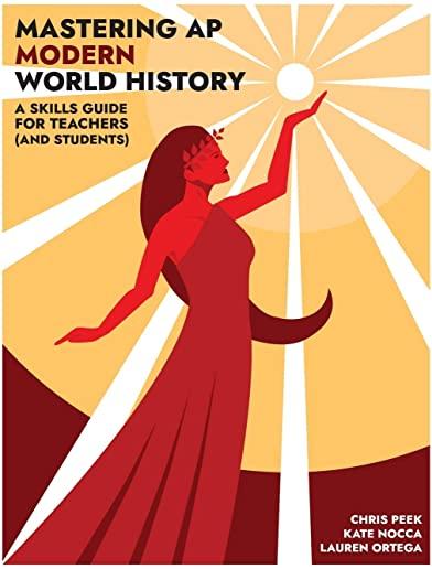 Mastering AP Modern World History: A Skills Guide for Teachers (and Students)