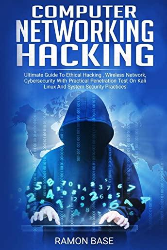 Computer Networking Hacking: Ultimate Guide To Ethical Hacking, Wireless Network, Cybersecurity With Practical Penetration Test On Kali Linux And S
