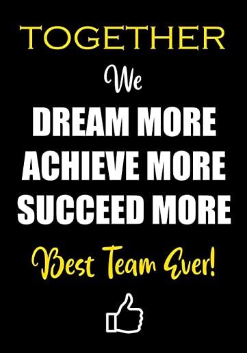 Together We Dream More - Achieve More - Succeed More - Best Team Ever!: Appreciation Gifts for Employees - Team - Thank You Gifts for Team Members - W