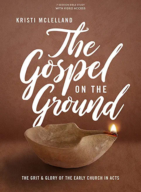The Gospel on the Ground - Bible Study Book with Video Access: The Grit and Glory of the Early Church in Acts