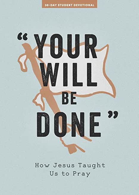 Your Will Be Done - Teen Devotional: How Jesus Taught Us to Prayvolume 10