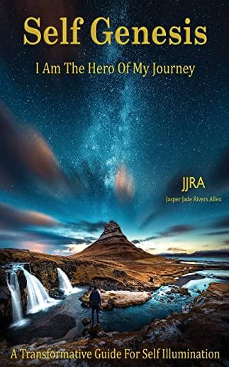 Self Genesis I Am The Hero Of My Journey: A Transformative Guide For Self Illumination