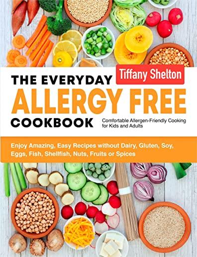 The Everyday Allergy Free Cookbook: Enjoy Amazing, Easy Recipes without Dairy, Gluten, Soy, Eggs, Fish, Shellfish, Nuts, Fruits or Spices. Comfortable