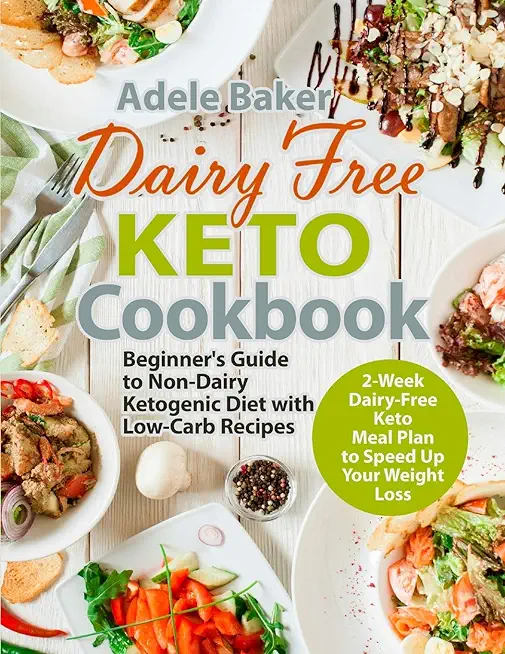 Dairy Free Keto Cookbook: Beginner's Guide to Non-Dairy Ketogenic Diet with Low-Carb Recipes & 2-Week Dairy-Free Keto Meal Plan to Speed Up Your