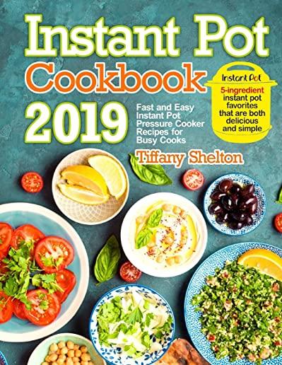 Instant Pot Cookbook 2019: Fast and Easy Instant Pot Pressure Cooker Recipes for Busy Cooks. 5-Ingredient Instant Pot Favorites That are Both Del