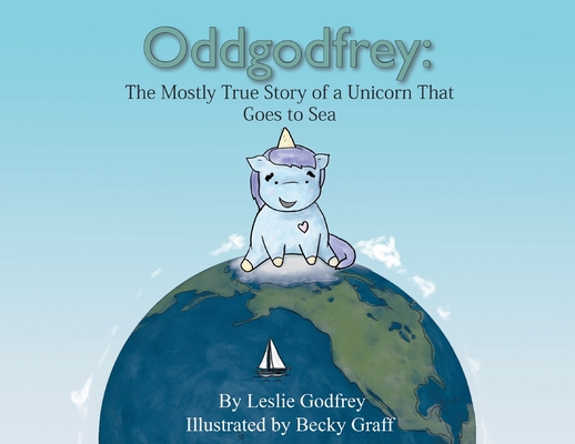 Oddgodfrey: The Mostly True Story of a Unicorn That Goes To Sea