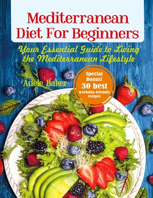 Mediterranean Diet for Beginners: Your Essential Guide to Living the Mediterranean Lifestyle