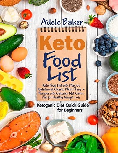 Keto Food List: Ketogenic Diet Quick Guide for Beginners: Keto Food List with Macros, Nutritional Charts Meal Plans & Recipes with Cal