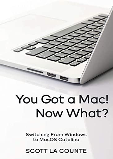 You Got a Mac! Now What?: Switching From Windows to MacOS Catalina (Color Edition)