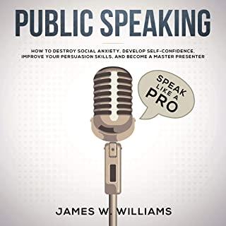 Public Speaking: Speak Like a Pro - How to Destroy Social Anxiety, Develop Self-Confidence, Improve Your Persuasion Skills, and Become