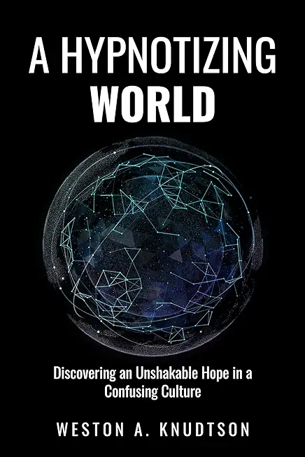 A Hypnotizing World: Discovering an Unshakable Hope in a Confusing Culture