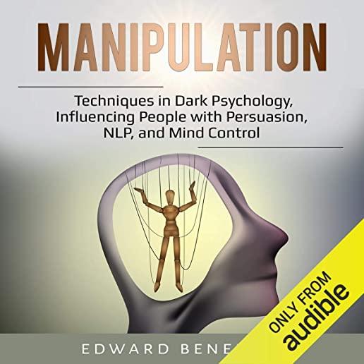 Manipulation: Techniques in Dark Psychology, Influencing People with Persuasion, NLP, and Mind Control