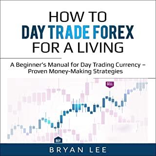 How to Day Trade Forex for a Living: A Beginner's Manual for Day Trading Currency - Proven Money-Making Strategies