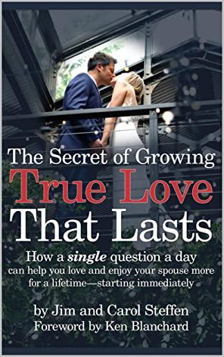 The Secret of Growing True Love That Lasts: How a single question a day can help you love and enjoy your spouse more for a lifetime - starting immedia