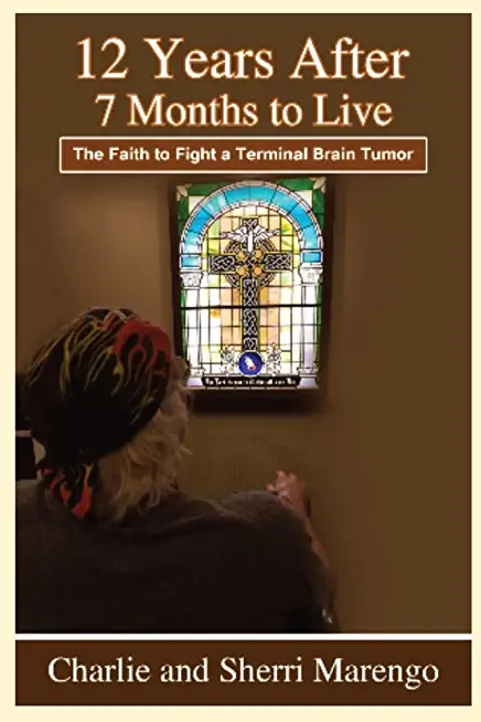 12 Years After 7 Months to Live: The Faith to Fight a Terminal Brain Tumor