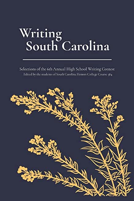 Writing South Carolina: Selections of the 6th Annual High School Writing Contest